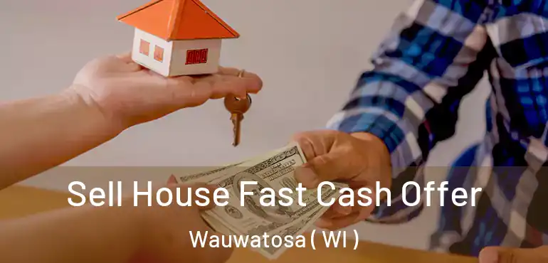  Sell House Fast Cash Offer Wauwatosa ( WI )