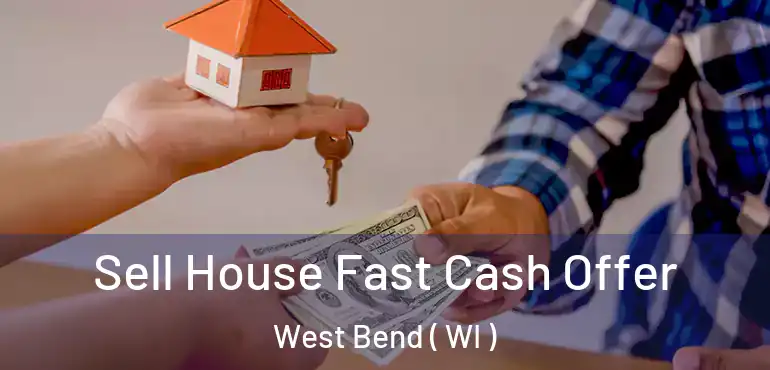  Sell House Fast Cash Offer West Bend ( WI )