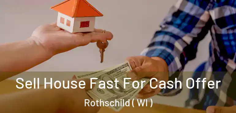  Sell House Fast For Cash Offer Rothschild ( WI )