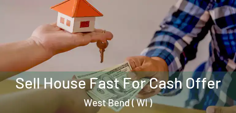  Sell House Fast For Cash Offer West Bend ( WI )