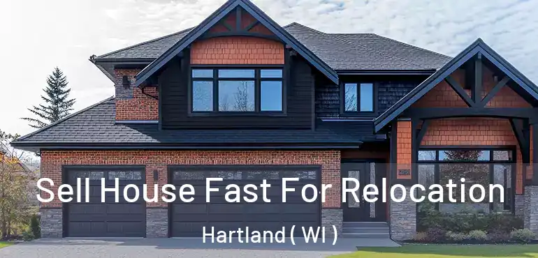 Sell House Fast For Relocation Hartland ( WI )