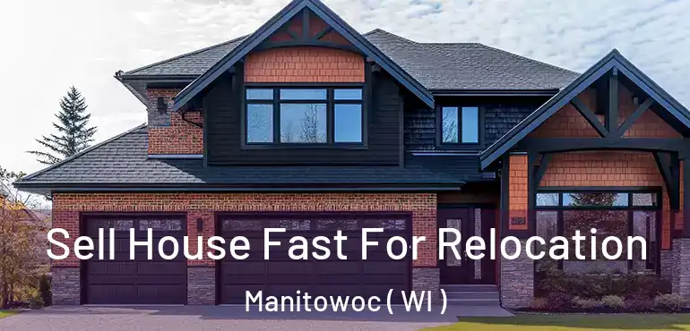  Sell House Fast For Relocation Manitowoc ( WI )