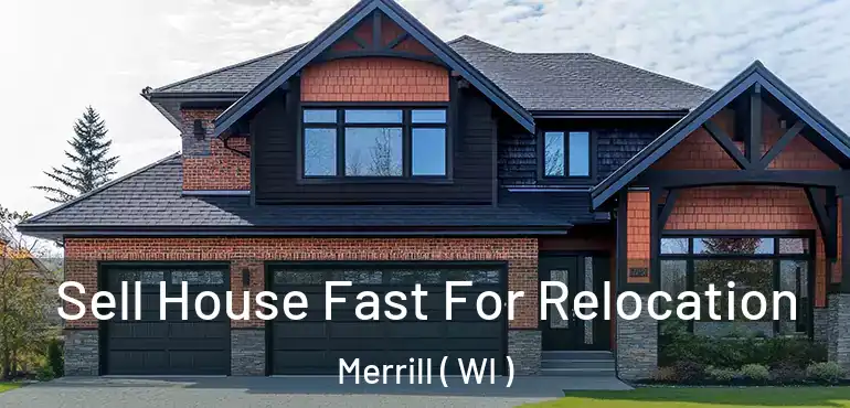  Sell House Fast For Relocation Merrill ( WI )