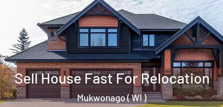  Sell House Fast For Relocation Mukwonago ( WI )