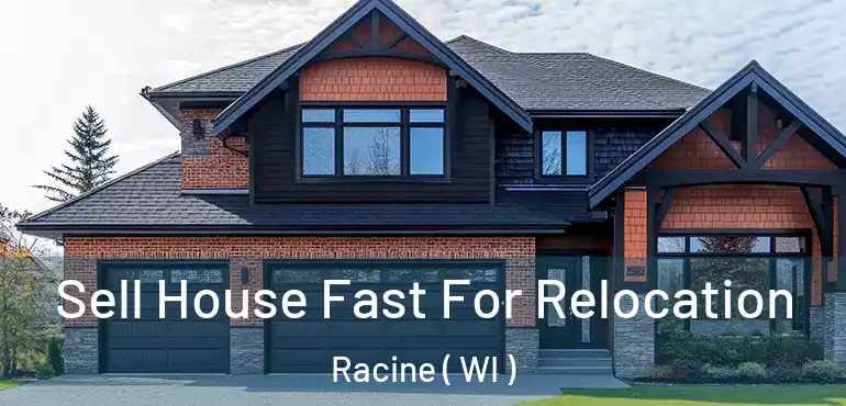  Sell House Fast For Relocation Racine ( WI )