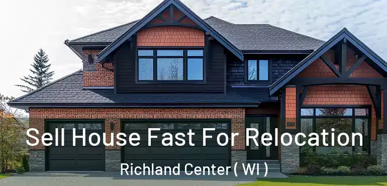  Sell House Fast For Relocation Richland Center ( WI )