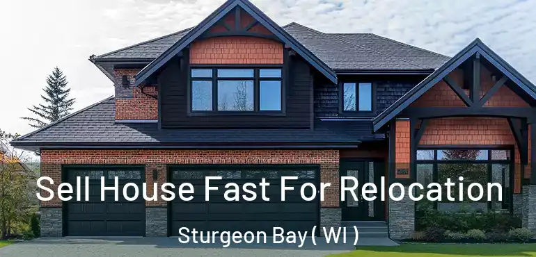  Sell House Fast For Relocation Sturgeon Bay ( WI )