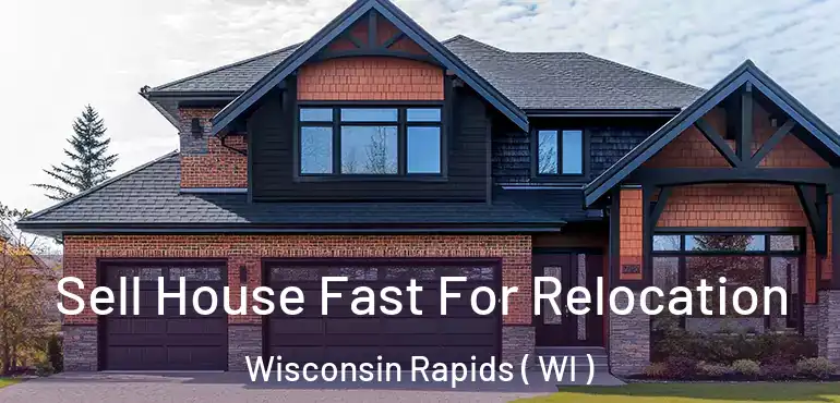  Sell House Fast For Relocation Wisconsin Rapids ( WI )