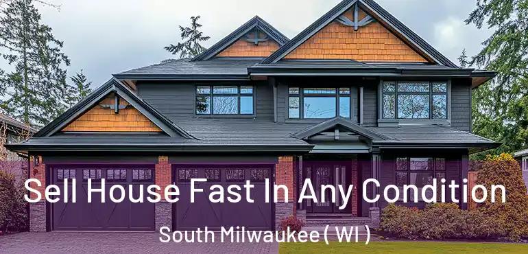  Sell House Fast In Any Condition South Milwaukee ( WI )