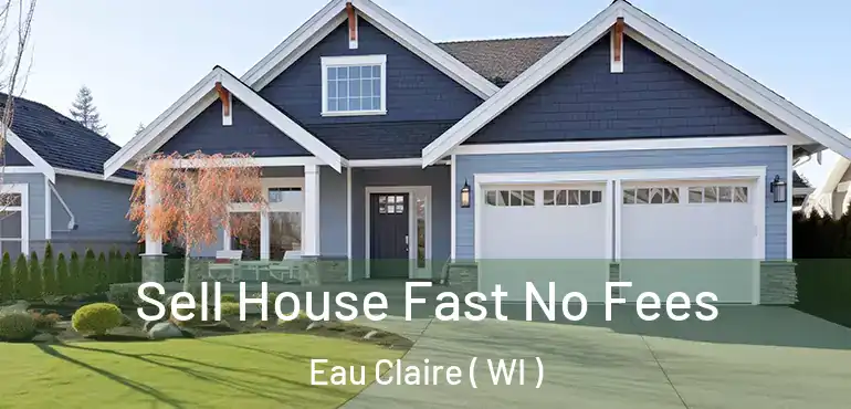  Sell House Fast No Fees Eau Claire ( WI )