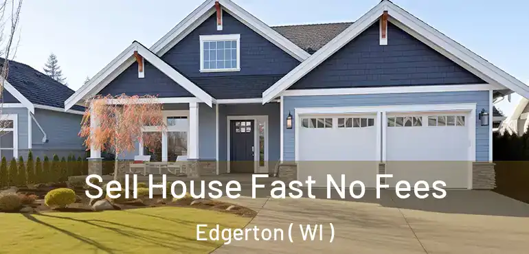  Sell House Fast No Fees Edgerton ( WI )