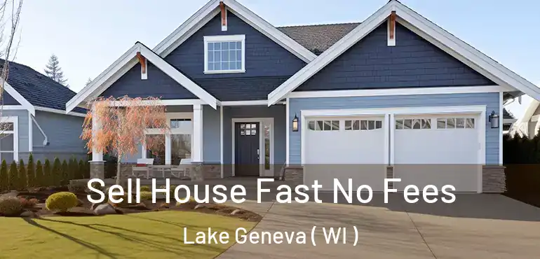  Sell House Fast No Fees Lake Geneva ( WI )
