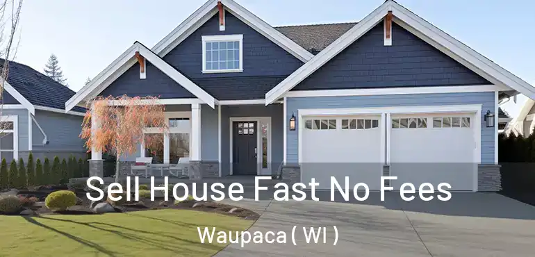 Sell House Fast No Fees Waupaca ( WI )
