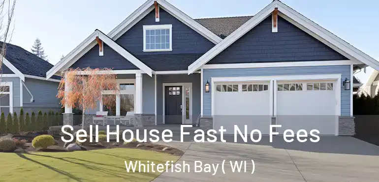  Sell House Fast No Fees Whitefish Bay ( WI )