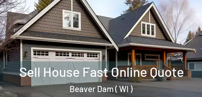  Sell House Fast Online Quote Beaver Dam ( WI )