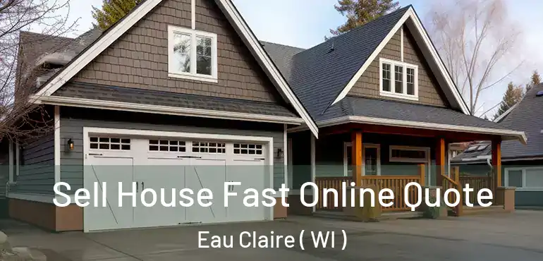 Sell House Fast Online Quote Eau Claire ( WI )