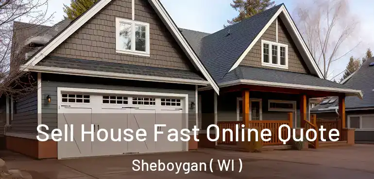  Sell House Fast Online Quote Sheboygan ( WI )