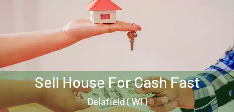  Sell House For Cash Fast Delafield ( WI )