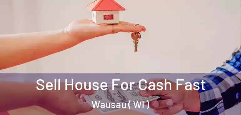  Sell House For Cash Fast Wausau ( WI )