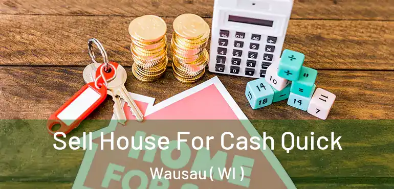  Sell House For Cash Quick Wausau ( WI )