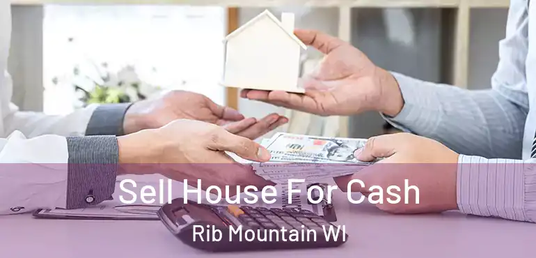  Sell House For Cash Rib Mountain WI