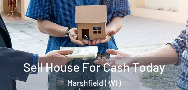  Sell House For Cash Today Marshfield ( WI )
