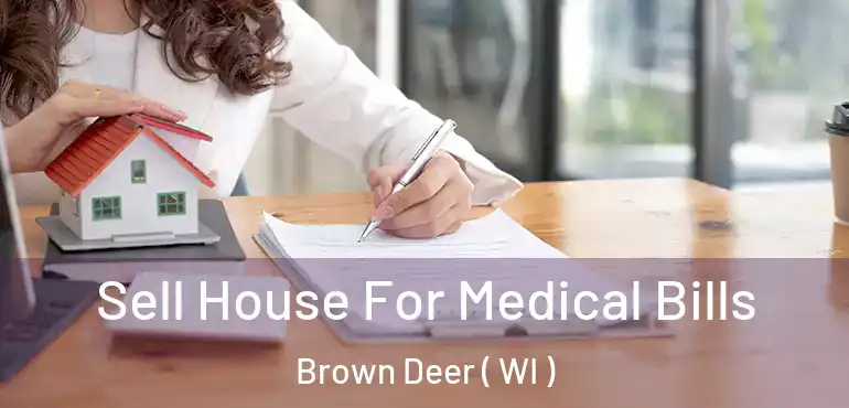  Sell House For Medical Bills Brown Deer ( WI )