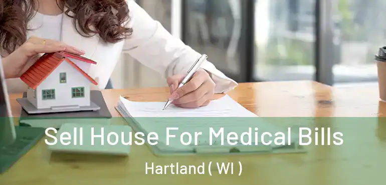  Sell House For Medical Bills Hartland ( WI )