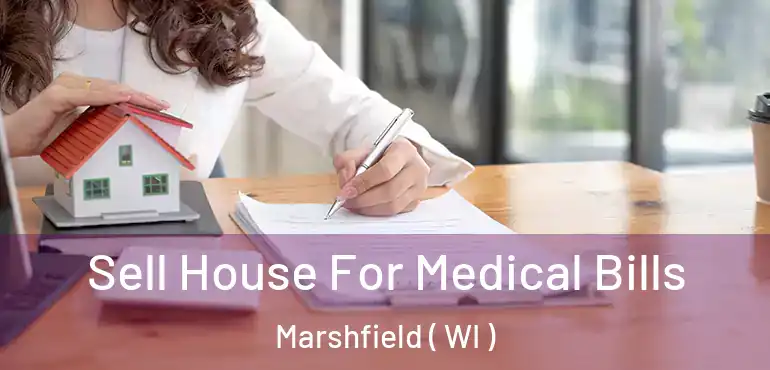  Sell House For Medical Bills Marshfield ( WI )