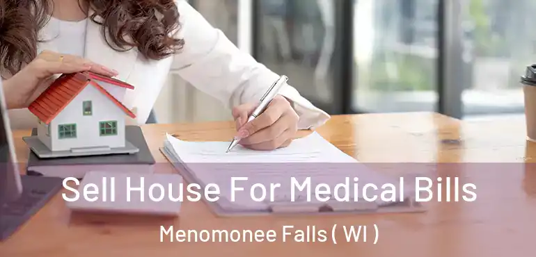  Sell House For Medical Bills Menomonee Falls ( WI )