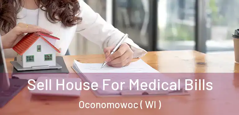  Sell House For Medical Bills Oconomowoc ( WI )