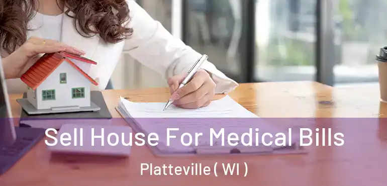 Sell House For Medical Bills Platteville ( WI )