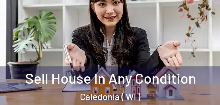  Sell House In Any Condition Caledonia ( WI )