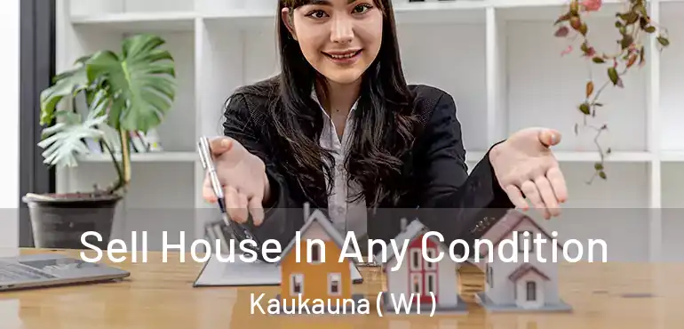  Sell House In Any Condition Kaukauna ( WI )