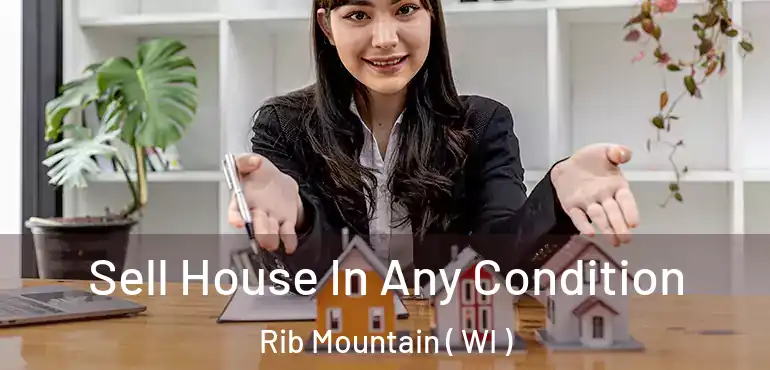  Sell House In Any Condition Rib Mountain ( WI )