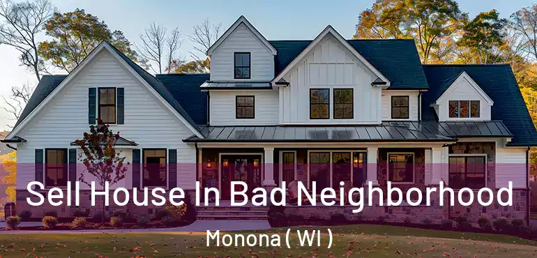  Sell House In Bad Neighborhood Monona ( WI )