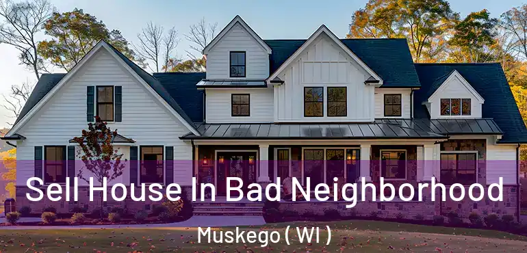  Sell House In Bad Neighborhood Muskego ( WI )