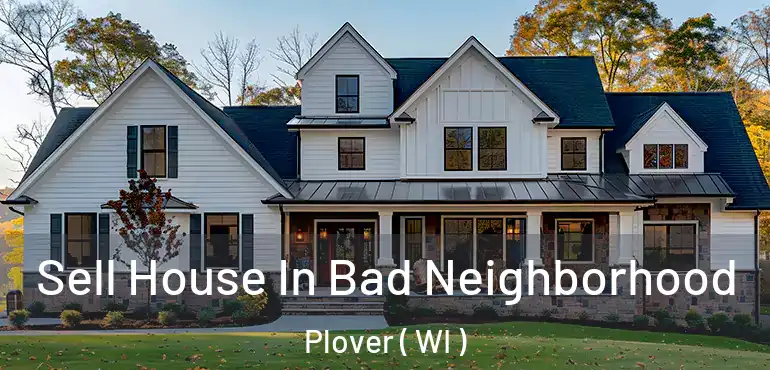  Sell House In Bad Neighborhood Plover ( WI )