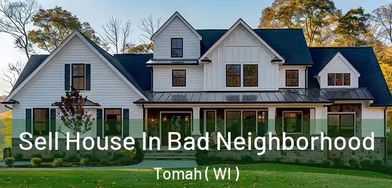  Sell House In Bad Neighborhood Tomah ( WI )
