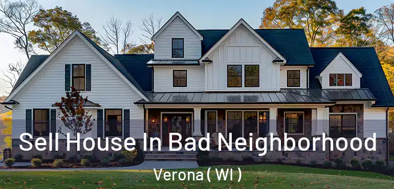  Sell House In Bad Neighborhood Verona ( WI )