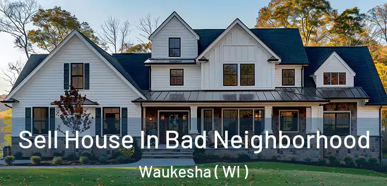  Sell House In Bad Neighborhood Waukesha ( WI )