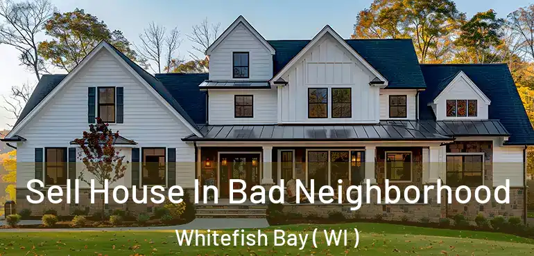  Sell House In Bad Neighborhood Whitefish Bay ( WI )