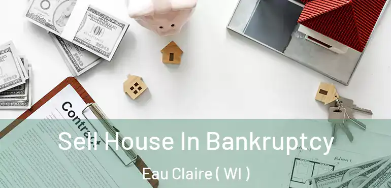  Sell House In Bankruptcy Eau Claire ( WI )