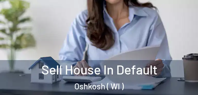  Sell House In Default Oshkosh ( WI )