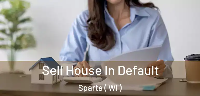  Sell House In Default Sparta ( WI )