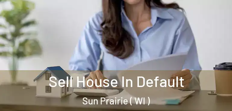  Sell House In Default Sun Prairie ( WI )