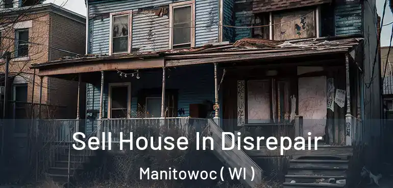  Sell House In Disrepair Manitowoc ( WI )