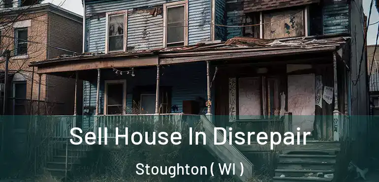  Sell House In Disrepair Stoughton ( WI )