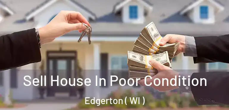  Sell House In Poor Condition Edgerton ( WI )