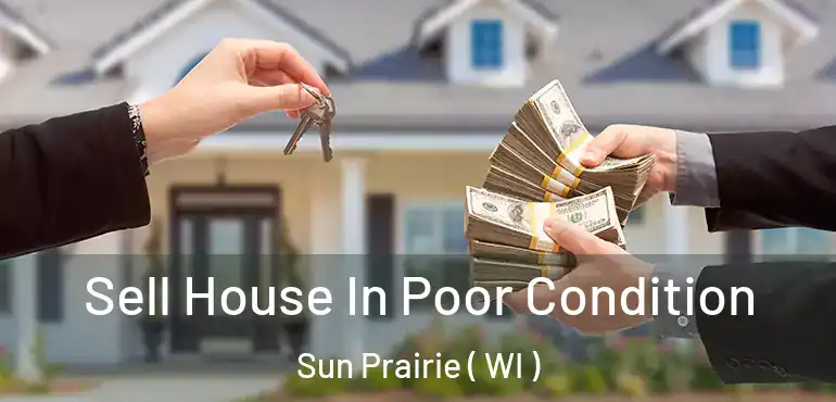  Sell House In Poor Condition Sun Prairie ( WI )
